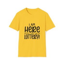 Funny T-shirt – Unisex Softstyle T-Shirt with “I’m Here because I didn’t win the Lottery”