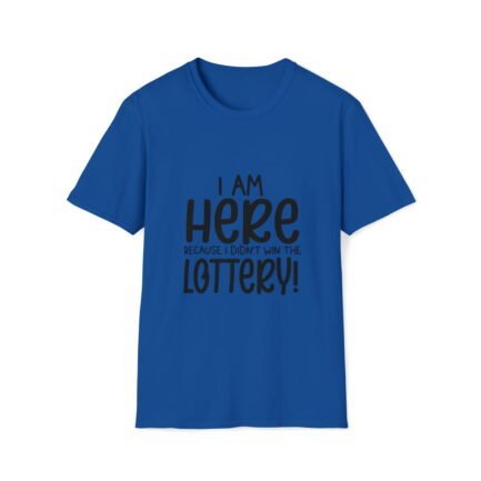 - Funny T-shirt - Unisex Softstyle T-Shirt with "I'm Here because I didn't win the Lottery" - NoowAI Shop