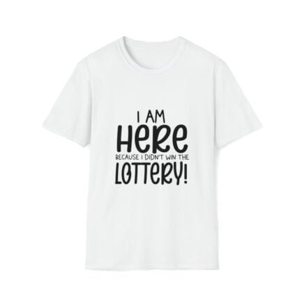 - Funny T-shirt - Unisex Softstyle T-Shirt with "I'm Here because I didn't win the Lottery" - NoowAI Shop